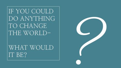 What would you do if you could change the world?